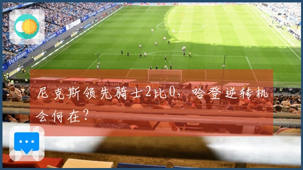 尼克斯领先骑士2比0，哈登逆转机会何在？